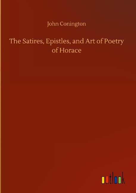The Satires, Epistles, and Art of Poetry of Horace