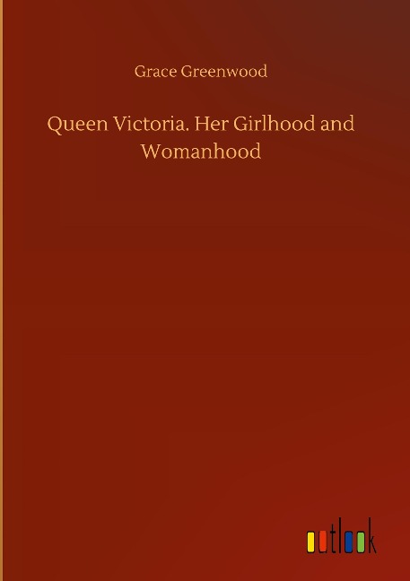 Queen Victoria. Her Girlhood and Womanhood