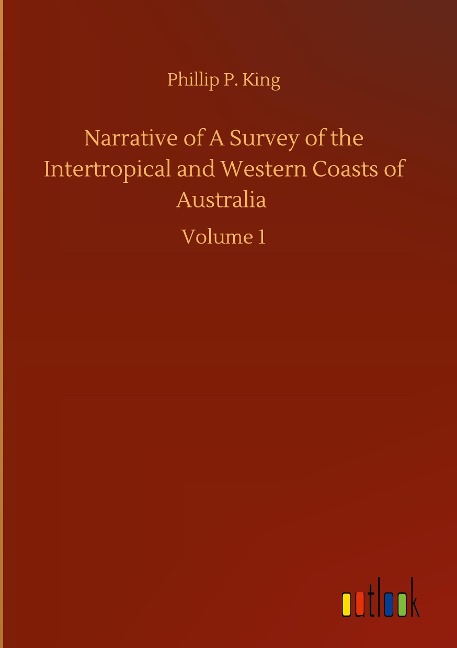 Narrative of A Survey of the Intertropical and Western Coasts of Australia: Volume 1
