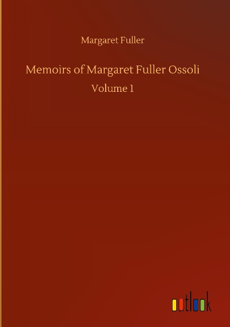 Memoirs of Margaret Fuller Ossoli: Volume 1