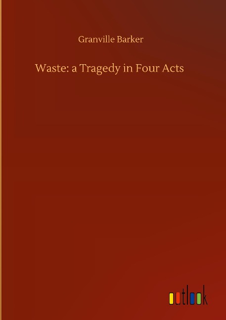 Waste: a Tragedy in Four Acts