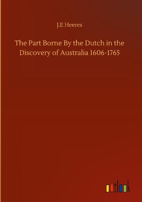The Part Borne By the Dutch in the Discovery of Australia 1606-1765