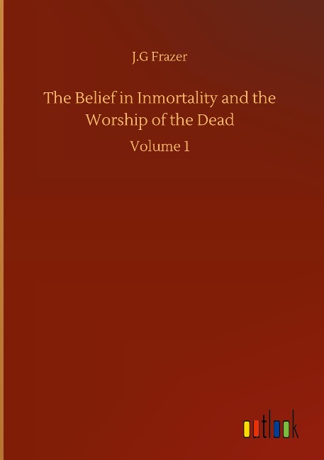 The Belief in Inmortality and the Worship of the Dead: Volume 1