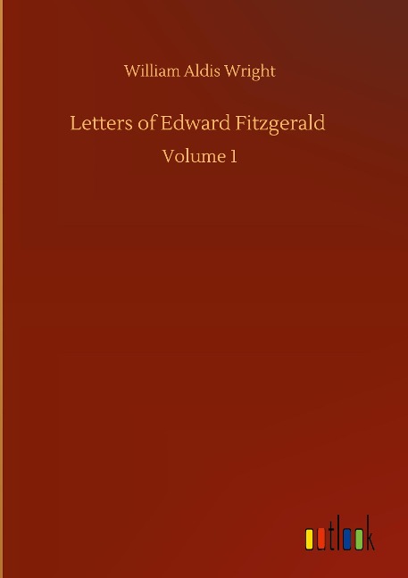 Letters of Edward Fitzgerald: Volume 1