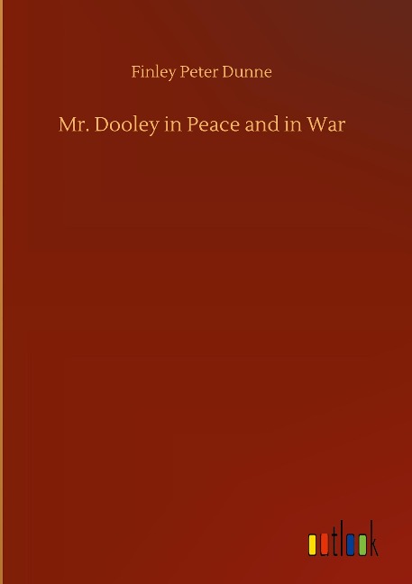 Mr. Dooley in Peace and in War