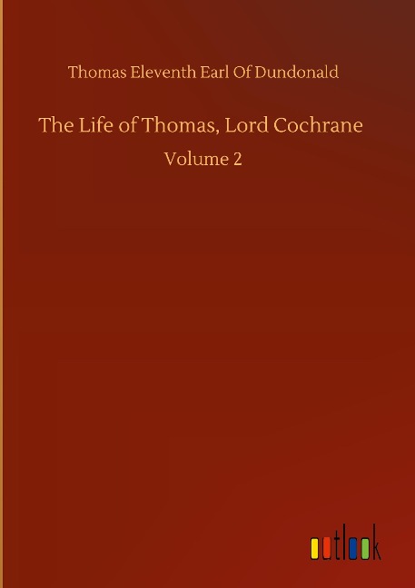 The Life of Thomas, Lord Cochrane: Volume 2