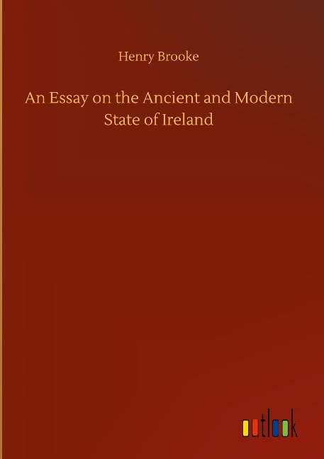 An Essay on the Ancient and Modern State of Ireland