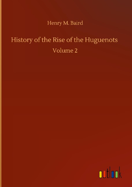 History of the Rise of the Huguenots: Volume 2