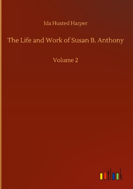The Life and Work of Susan B. Anthony: Volume 2