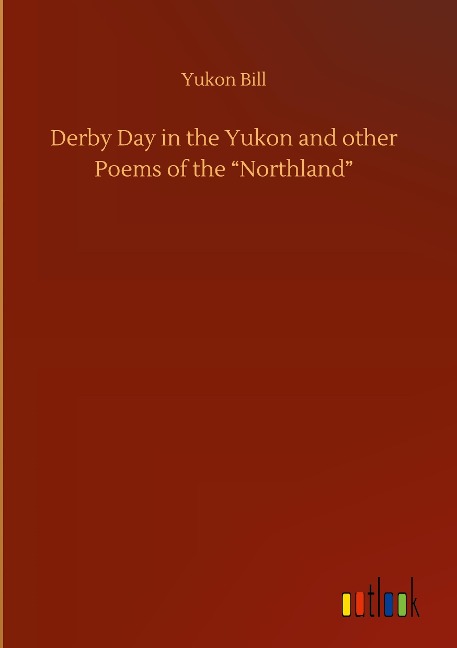 Derby Day in the Yukon and other Poems of the Northland
