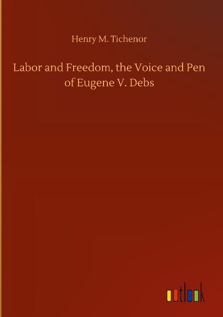 Labor and Freedom, the Voice and Pen of Eugene V. Debs