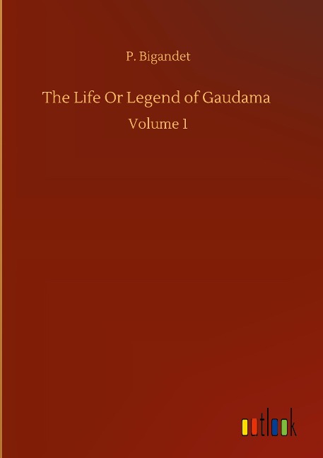 The Life Or Legend of Gaudama: Volume 1