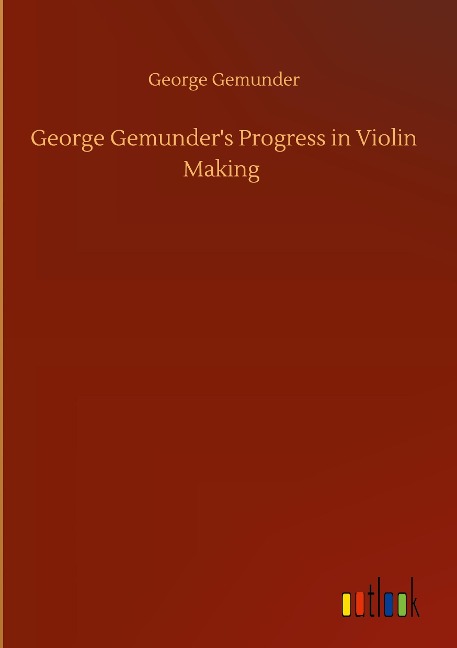 George Gemunders Progress in Violin Making