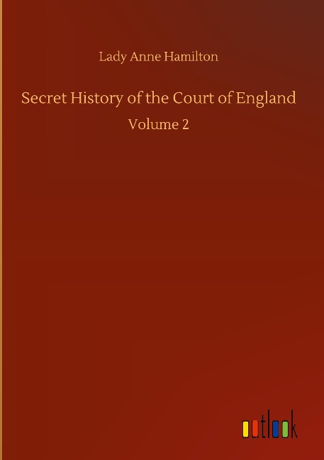 Secret History of the Court of England: Volume 2