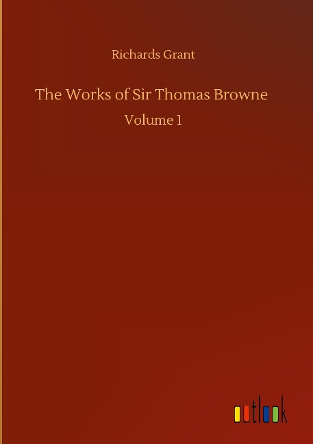 The Works of Sir Thomas Browne: Volume 1