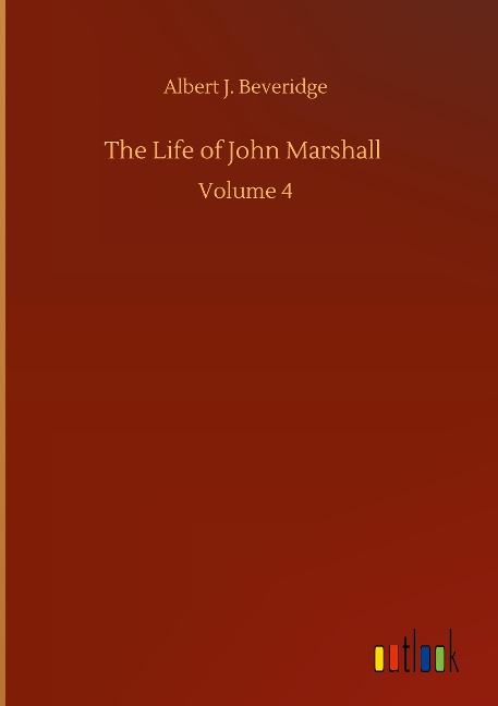 The Life of John Marshall: Volume 4