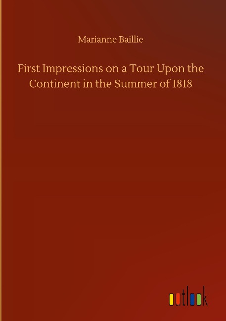 First Impressions on a Tour Upon the Continent in the Summer of 1818