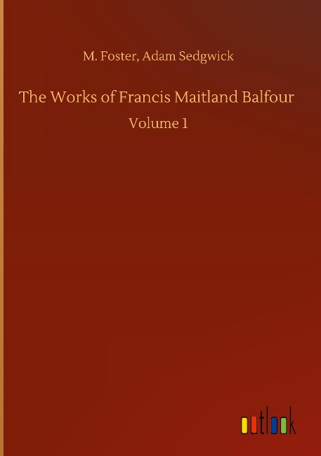The Works of Francis Maitland Balfour: Volume 1