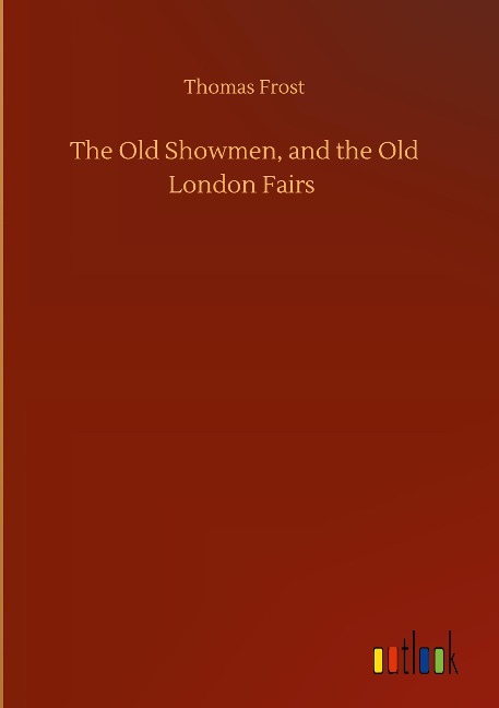 The Old Showmen, and the Old London Fairs