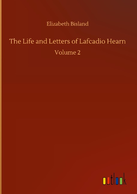 The Life and Letters of Lafcadio Hearn: Volume 2