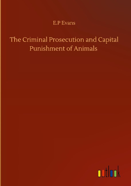 The Criminal Prosecution and Capital Punishment of Animals