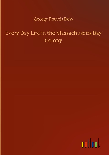 Every Day Life in the Massachusetts Bay Colony