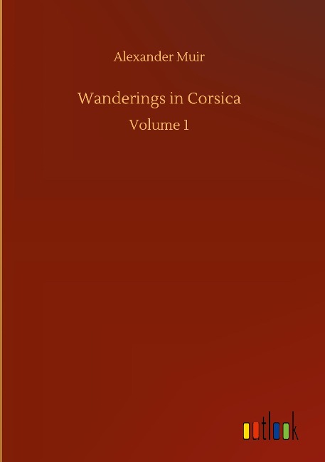 Wanderings in Corsica: Volume 1