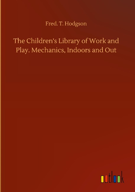 The Childrens Library of Work and Play. Mechanics, Indoors and Out