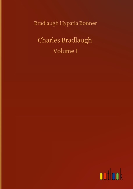 Charles Bradlaugh: Volume 1