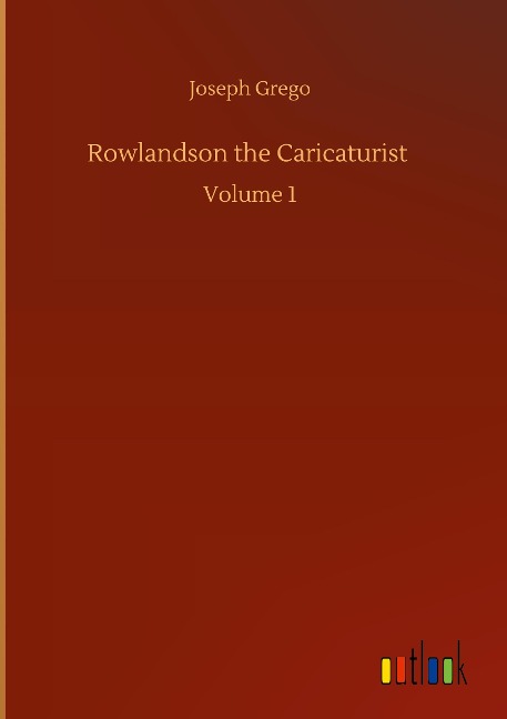 Rowlandson the Caricaturist: Volume 1