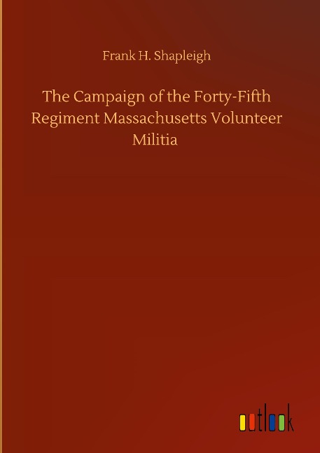 The Campaign of the Forty-Fifth Regiment Massachusetts Volunteer Militia