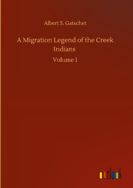 A Migration Legend of the Creek Indians: Volume 1