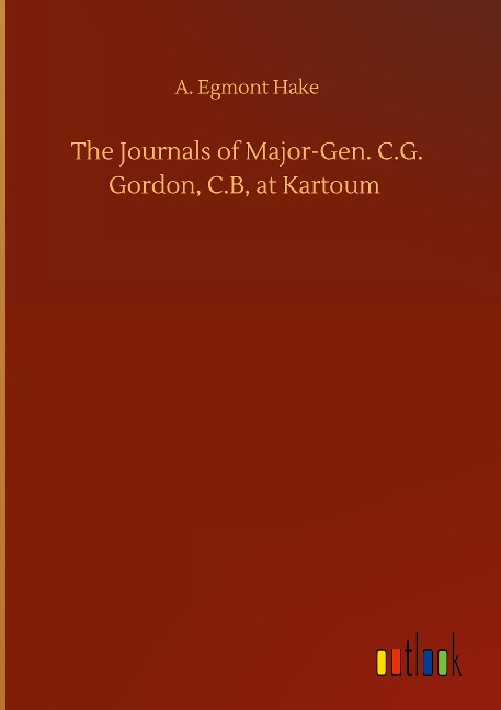 The Journals of Major-Gen. C.G. Gordon, C.B, at Kartoum