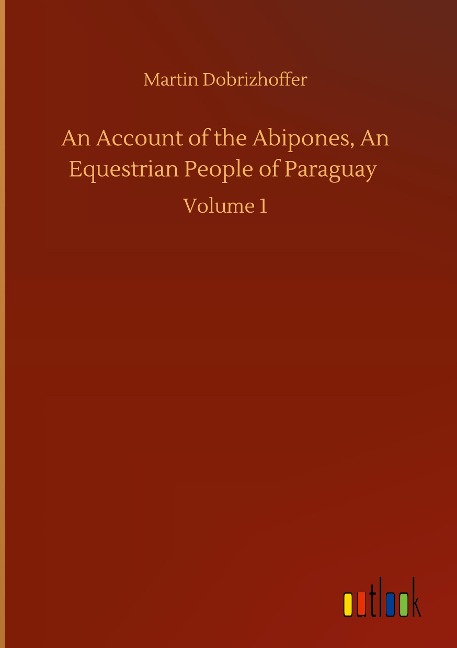 An Account of the Abipones, An Equestrian People of Paraguay: Volume 1