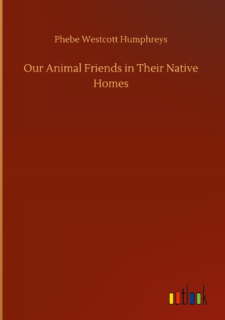 Our Animal Friends in Their Native Homes