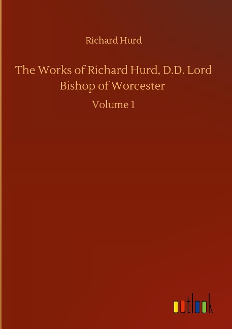 The Works of Richard Hurd, D.D. Lord Bishop of Worcester: Volume 1