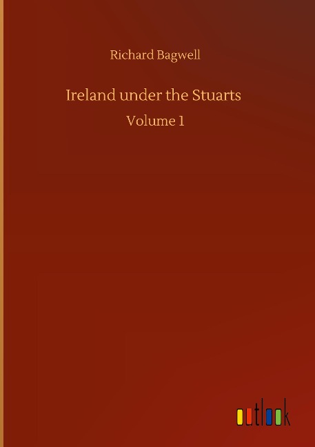 Ireland under the Stuarts: Volume 1