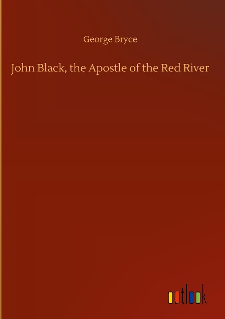 John Black, the Apostle of the Red River