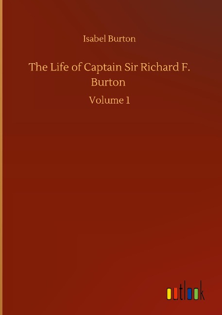 The Life of Captain Sir Richard F. Burton: Volume 1
