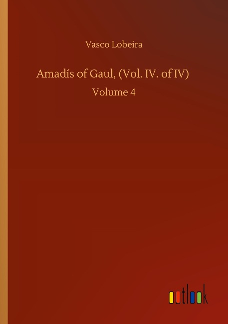 Amadís of Gaul, (Vol. IV. of IV): Volume 4