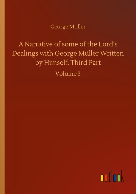 A Narrative of some of the Lords Dealings with George Müller Written by Himself, Third Part: Volume 3