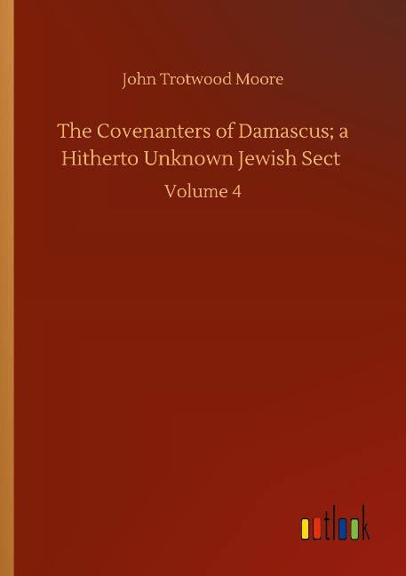 The Covenanters of Damascus; a Hitherto Unknown Jewish Sect: Volume 4