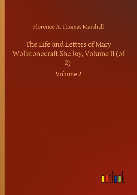 The Life and Letters of Mary Wollstonecraft Shelley, Volume II (of 2): Volume 2