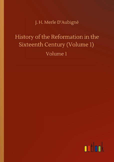 History of the Reformation in the Sixteenth Century (Volume 1): Volume 1