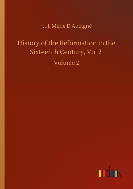 History of the Reformation in the Sixteenth Century, Vol 2: Volume 2