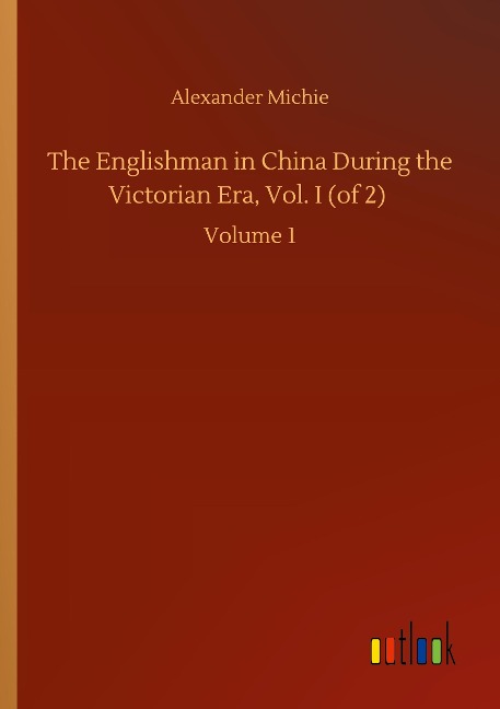 The Englishman in China During the Victorian Era, Vol. I (of 2): Volume 1