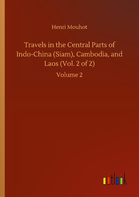 Travels in the Central Parts of Indo-China (Siam), Cambodia, and Laos (Vol. 2 of 2): Volume 2