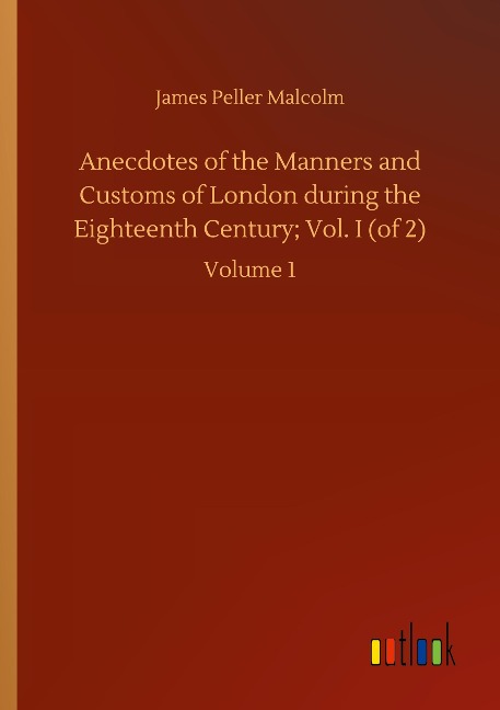 Anecdotes of the Manners and Customs of London during the Eighteenth Century; Vol. I (of 2): Volume 1