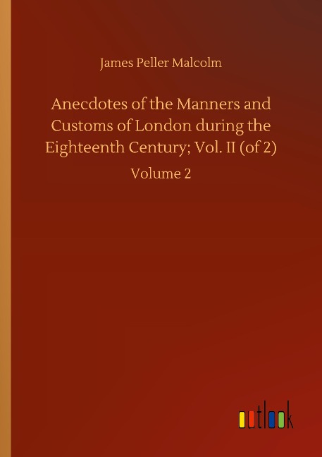 Anecdotes of the Manners and Customs of London during the Eighteenth Century; Vol. II (of 2): Volume 2