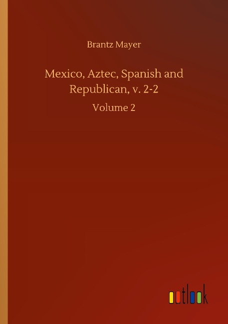 Mexico, Aztec, Spanish and Republican, v. 2-2: Volume 2